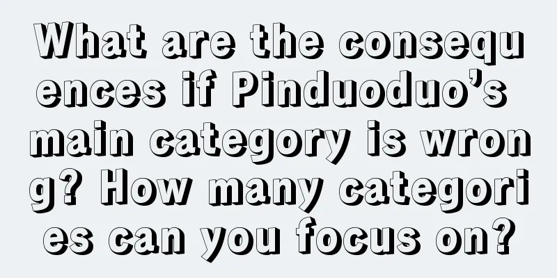 What are the consequences if Pinduoduo’s main category is wrong? How many categories can you focus on?