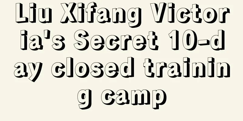 Liu Xifang Victoria's Secret 10-day closed training camp