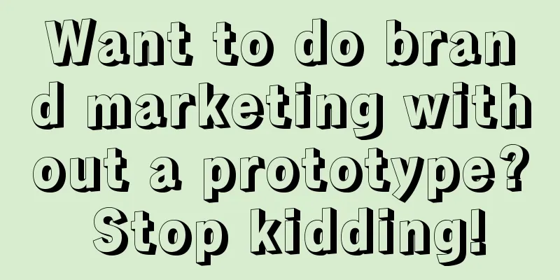 Want to do brand marketing without a prototype? Stop kidding!