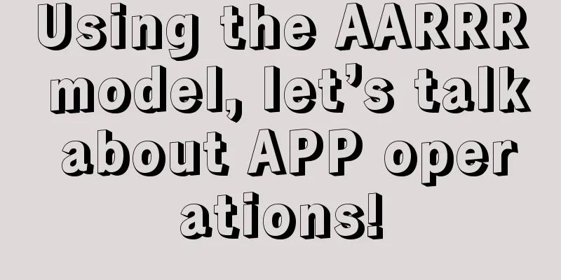 Using the AARRR model, let’s talk about APP operations!