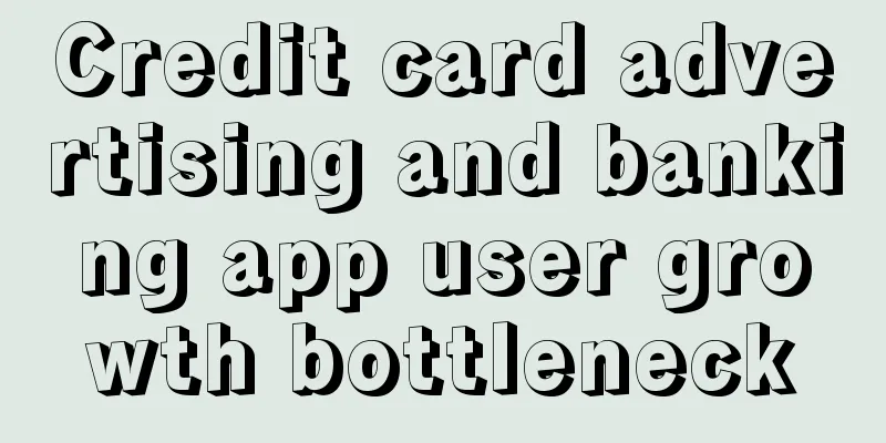 Credit card advertising and banking app user growth bottleneck