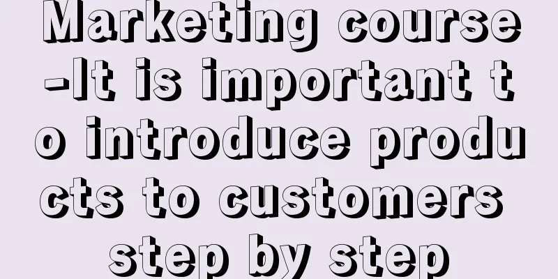 Marketing course-It is important to introduce products to customers step by step