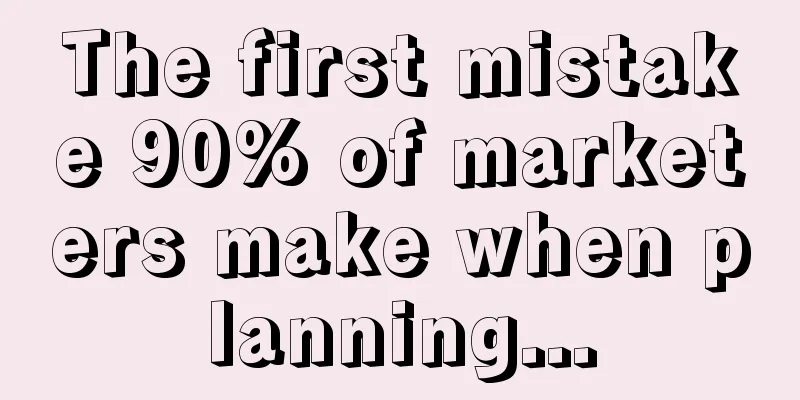 The first mistake 90% of marketers make when planning...