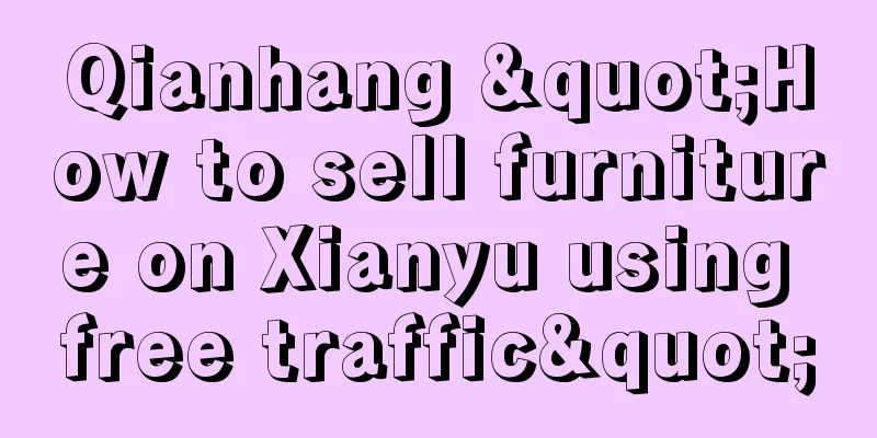 Qianhang "How to sell furniture on Xianyu using free traffic"