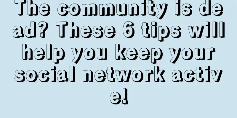 The community is dead? These 6 tips will help you keep your social network active!