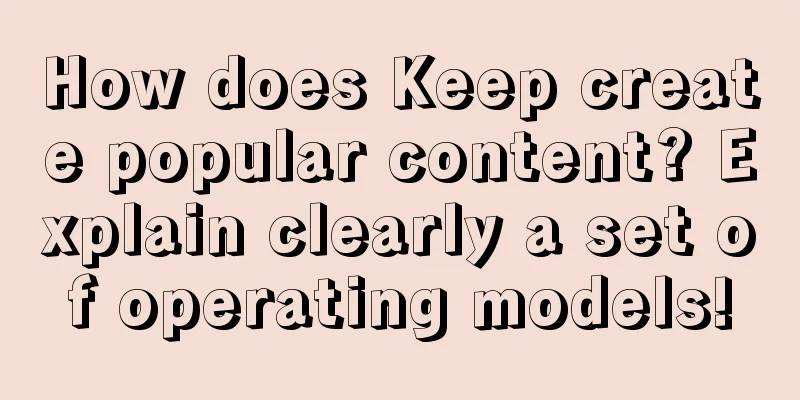 How does Keep create popular content? Explain clearly a set of operating models!