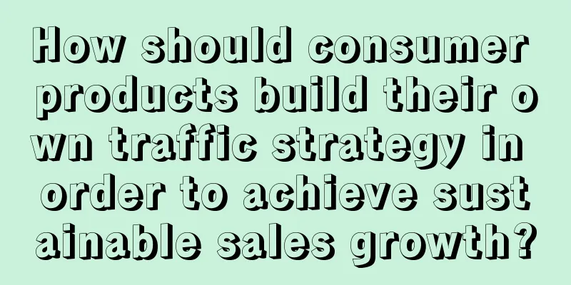 How should consumer products build their own traffic strategy in order to achieve sustainable sales growth?