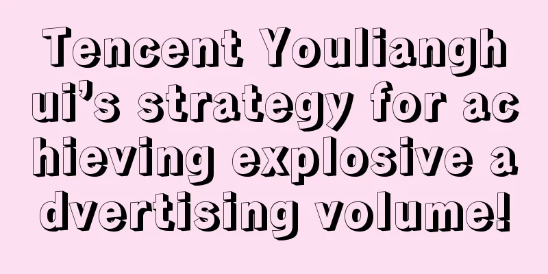 Tencent Youlianghui’s strategy for achieving explosive advertising volume!