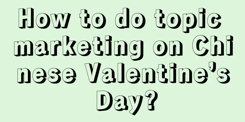 How to do topic marketing on Chinese Valentine’s Day?