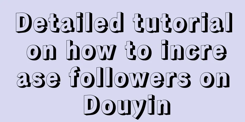 Detailed tutorial on how to increase followers on Douyin