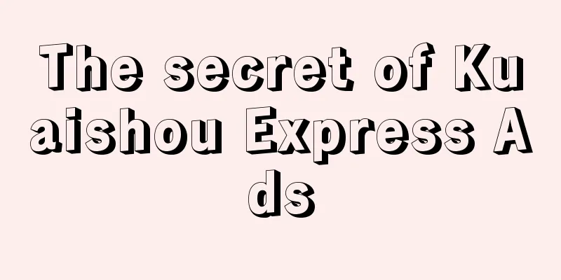 The secret of Kuaishou Express Ads