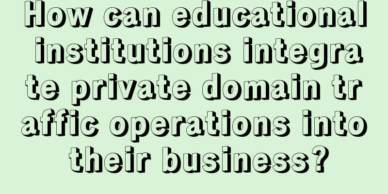 How can educational institutions integrate private domain traffic operations into their business?