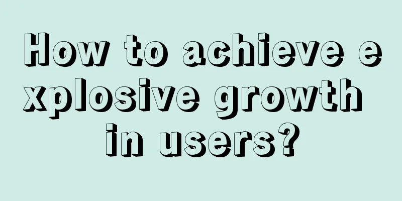 How to achieve explosive growth in users?