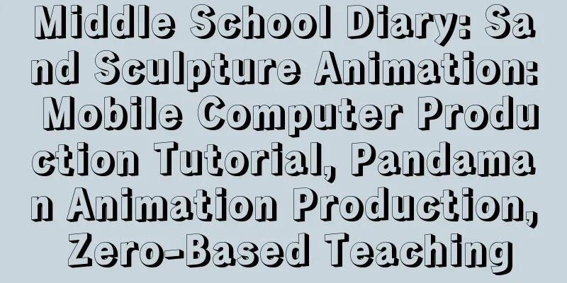 Middle School Diary: Sand Sculpture Animation: Mobile Computer Production Tutorial, Pandaman Animation Production, Zero-Based Teaching