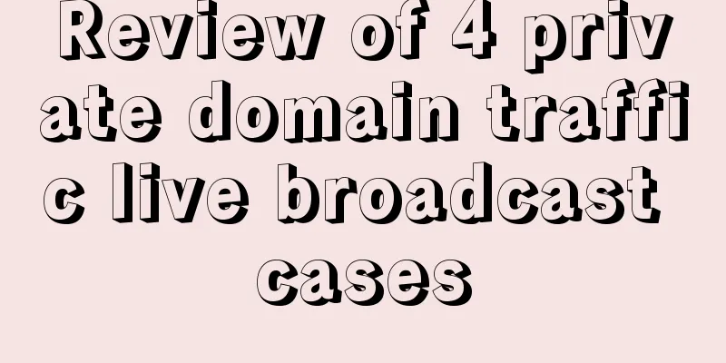 Review of 4 private domain traffic live broadcast cases