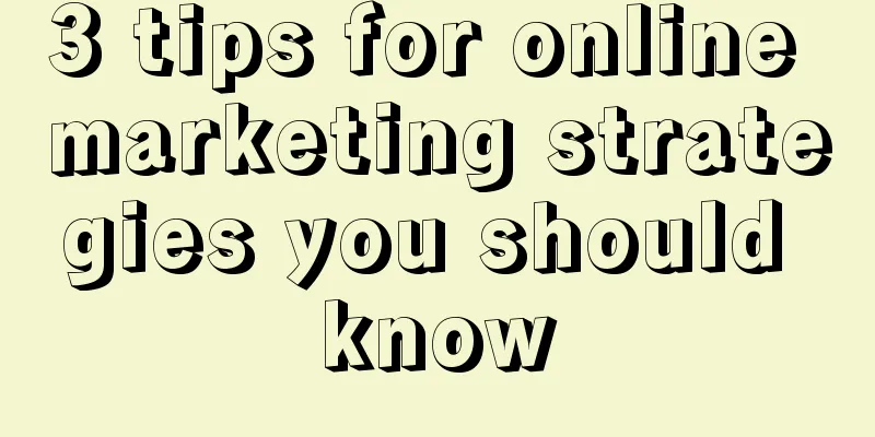 3 tips for online marketing strategies you should know