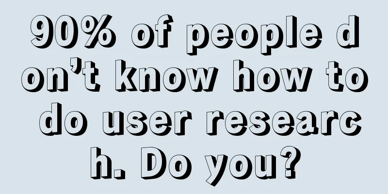 90% of people don’t know how to do user research. Do you?