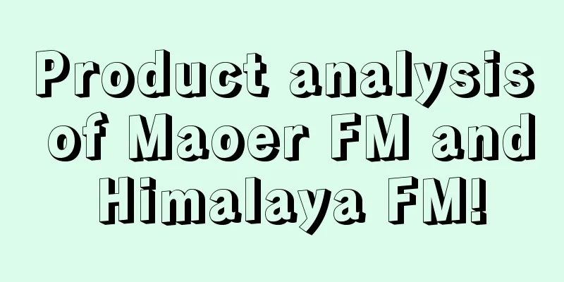 Product analysis of Maoer FM and Himalaya FM!