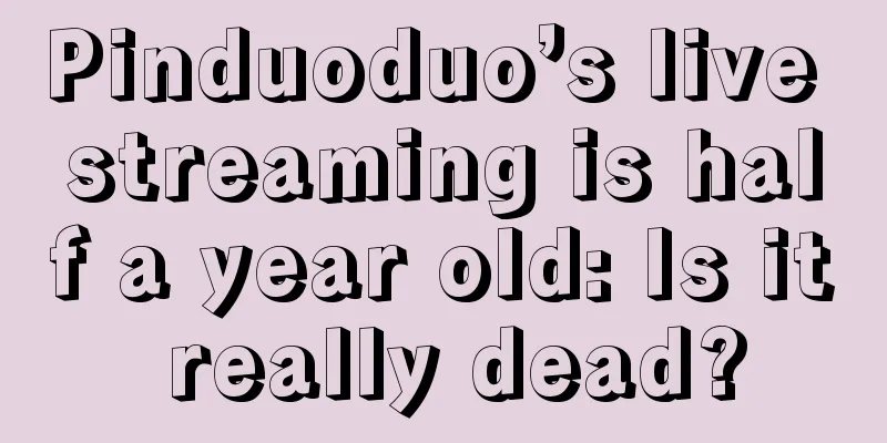 Pinduoduo’s live streaming is half a year old: Is it really dead?