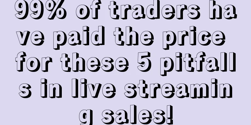 99% of traders have paid the price for these 5 pitfalls in live streaming sales!