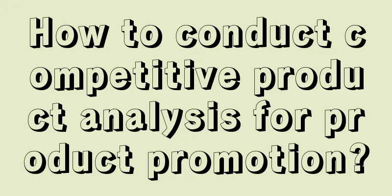 How to conduct competitive product analysis for product promotion?