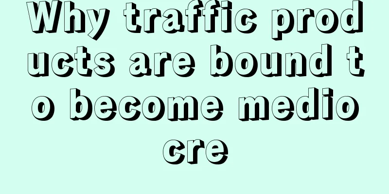 Why traffic products are bound to become mediocre