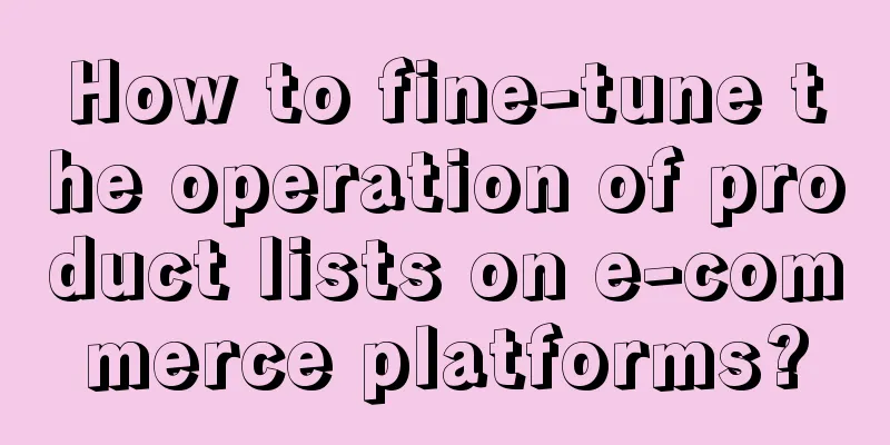 How to fine-tune the operation of product lists on e-commerce platforms?