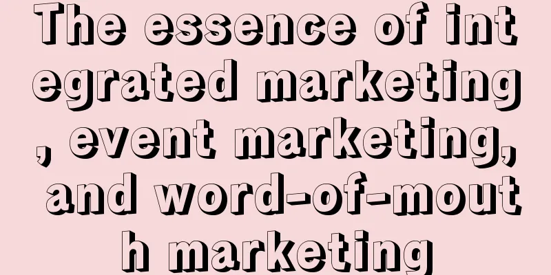 The essence of integrated marketing, event marketing, and word-of-mouth marketing