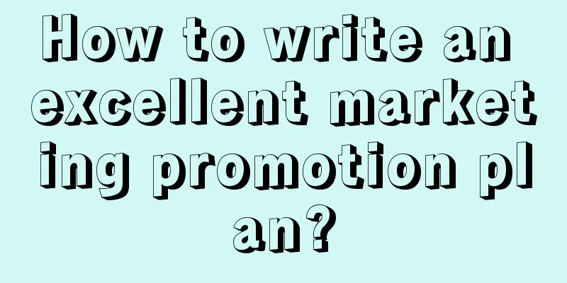 How to write an excellent marketing promotion plan?