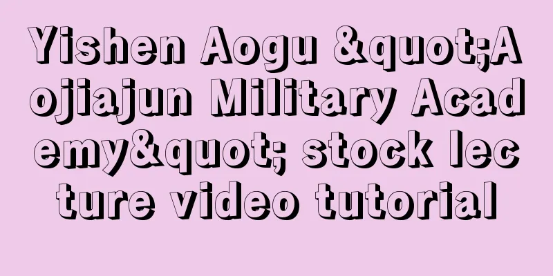 Yishen Aogu "Aojiajun Military Academy" stock lecture video tutorial