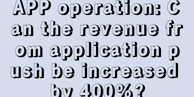 APP operation: Can the revenue from application push be increased by 400%?