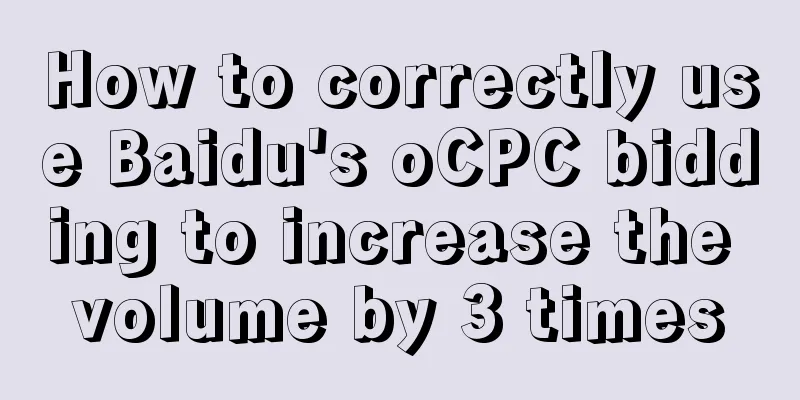 How to correctly use Baidu's oCPC bidding to increase the volume by 3 times