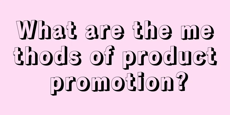 What are the methods of product promotion?