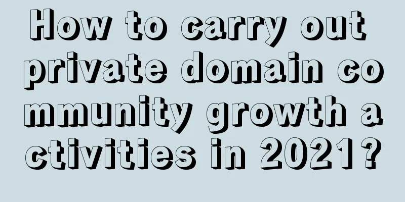 How to carry out private domain community growth activities in 2021?