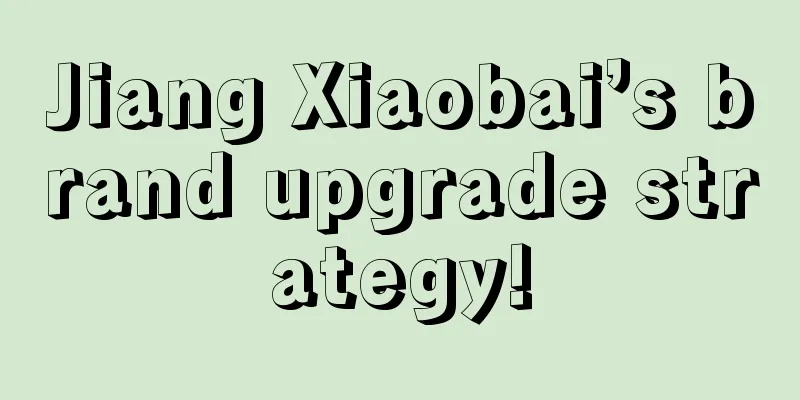 Jiang Xiaobai’s brand upgrade strategy!