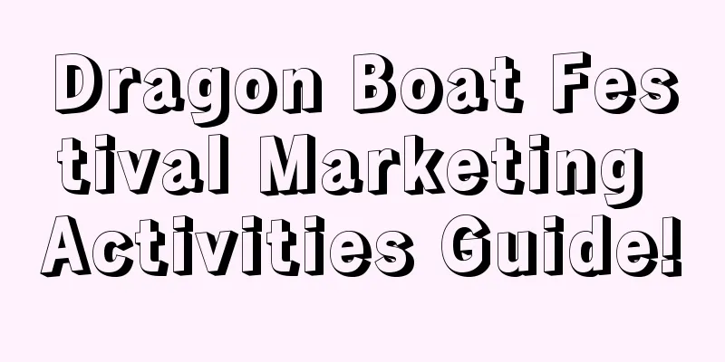 Dragon Boat Festival Marketing Activities Guide!