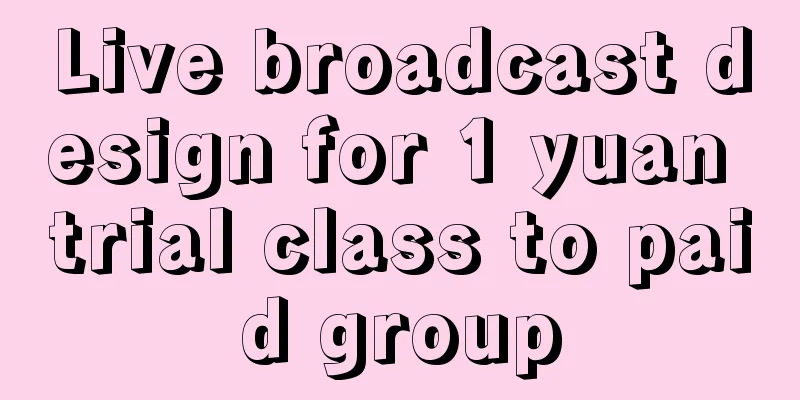 Live broadcast design for 1 yuan trial class to paid group