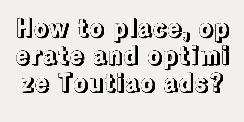 How to place, operate and optimize Toutiao ads?