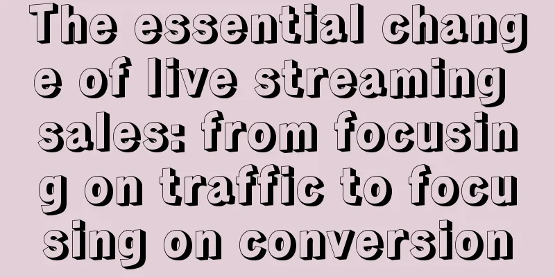 The essential change of live streaming sales: from focusing on traffic to focusing on conversion