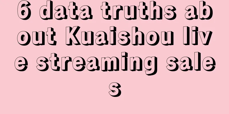 6 data truths about Kuaishou live streaming sales