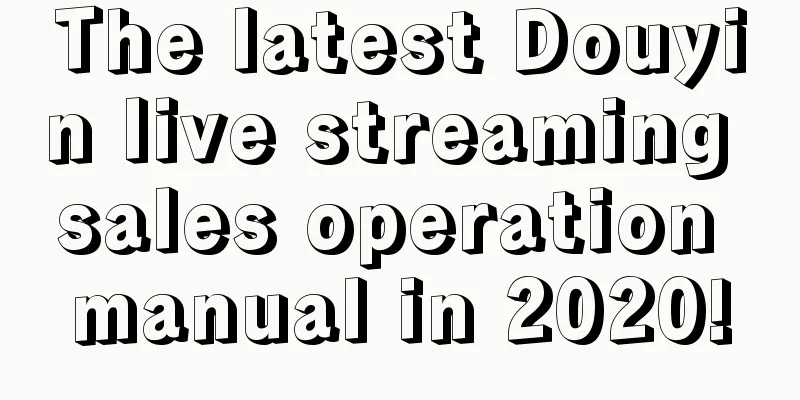 The latest Douyin live streaming sales operation manual in 2020!