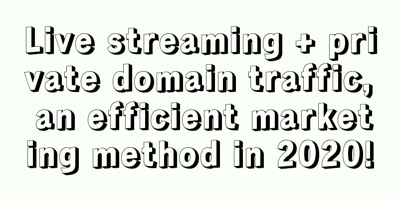 Live streaming + private domain traffic, an efficient marketing method in 2020!