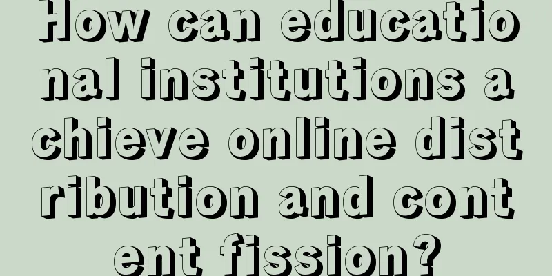 How can educational institutions achieve online distribution and content fission?