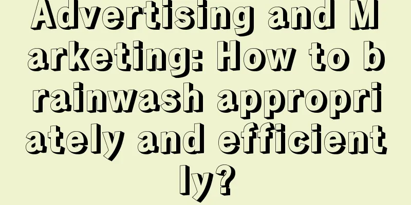 Advertising and Marketing: How to brainwash appropriately and efficiently?