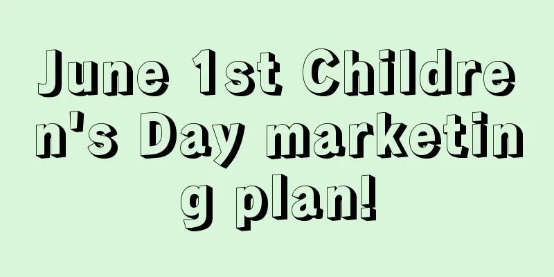 June 1st Children's Day marketing plan!