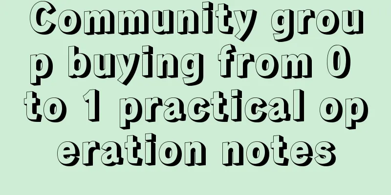 Community group buying from 0 to 1 practical operation notes