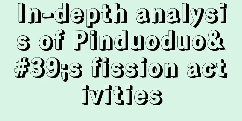 In-depth analysis of Pinduoduo's fission activities