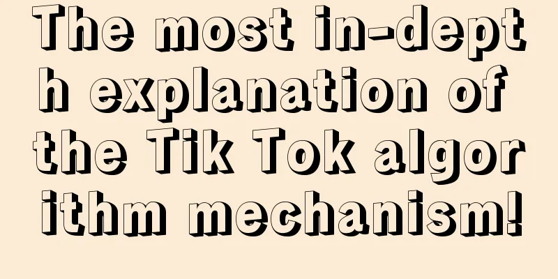 The most in-depth explanation of the Tik Tok algorithm mechanism!