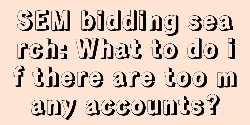 SEM bidding search: What to do if there are too many accounts?