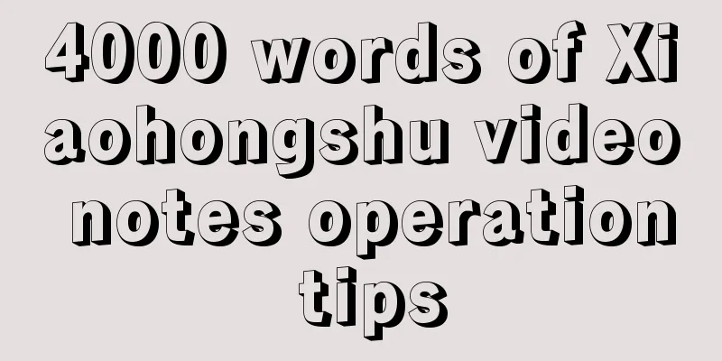 4000 words of Xiaohongshu video notes operation tips